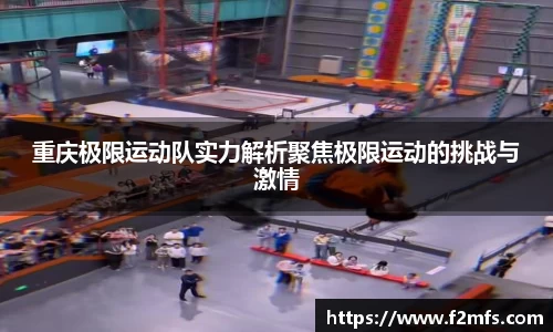 重庆极限运动队实力解析聚焦极限运动的挑战与激情