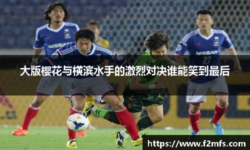 大版樱花与横滨水手的激烈对决谁能笑到最后